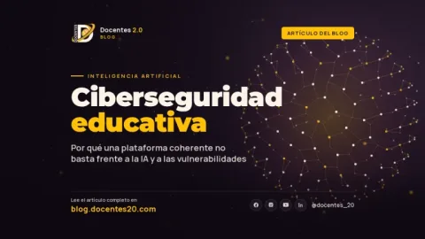 Blog: «Ciberseguridad educativa: por qué una plataforma coherente no basta frente a la IA y a las vulnerabilidades»